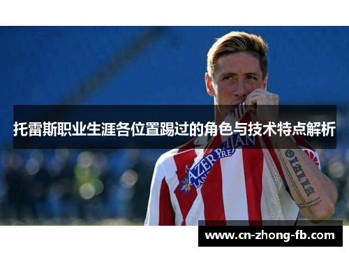 托雷斯职业生涯各位置踢过的角色与技术特点解析