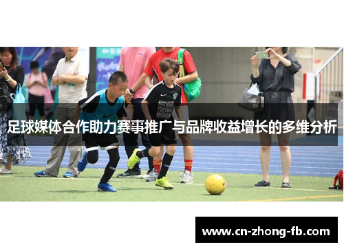 足球媒体合作助力赛事推广与品牌收益增长的多维分析
