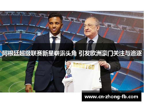 阿根廷超级联赛新星崭露头角 引发欧洲豪门关注与追逐