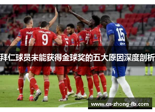 拜仁球员未能获得金球奖的五大原因深度剖析 拜仁球员未能获得金球奖的五大原因深度剖析