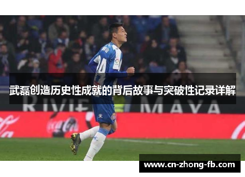 武磊创造历史性成就的背后故事与突破性记录详解 武磊创造历史性成就的背后故事与突破性记录详解