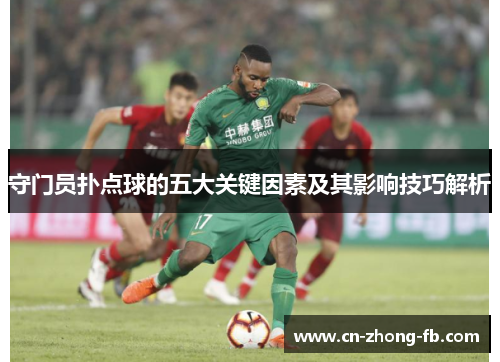 守门员扑点球的五大关键因素及其影响技巧解析 守门员扑点球的五大关键因素及其影响技巧解析