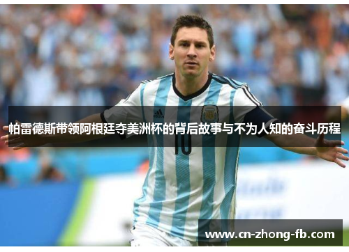 帕雷德斯带领阿根廷夺美洲杯的背后故事与不为人知的奋斗历程