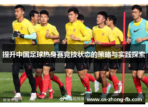 提升中国足球热身赛竞技状态的策略与实践探索