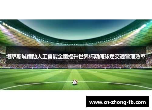 堪萨斯城借助人工智能全面提升世界杯期间球迷交通管理效率 堪萨斯城借助人工智能全面提升世界杯期间球迷交通管理效率