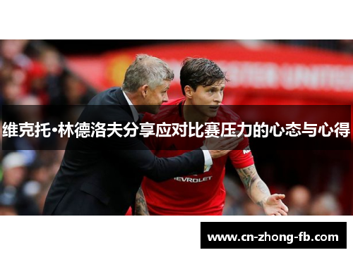 维克托·林德洛夫分享应对比赛压力的心态与心得