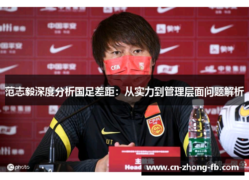 范志毅深度分析国足差距：从实力到管理层面问题解析