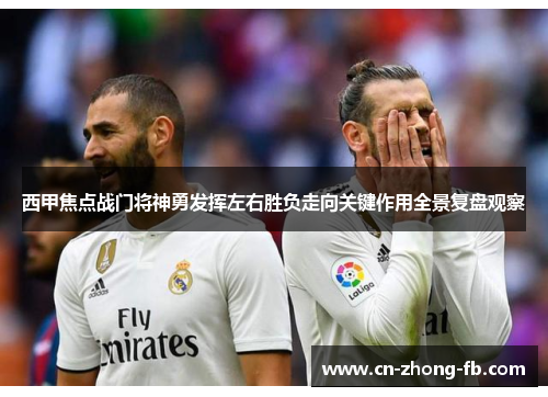 西甲焦点战门将神勇发挥左右胜负走向关键作用全景复盘观察