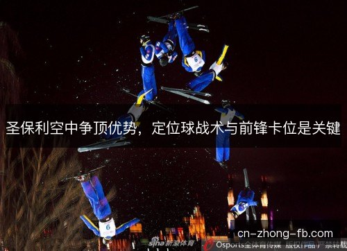 圣保利空中争顶优势，定位球战术与前锋卡位是关键