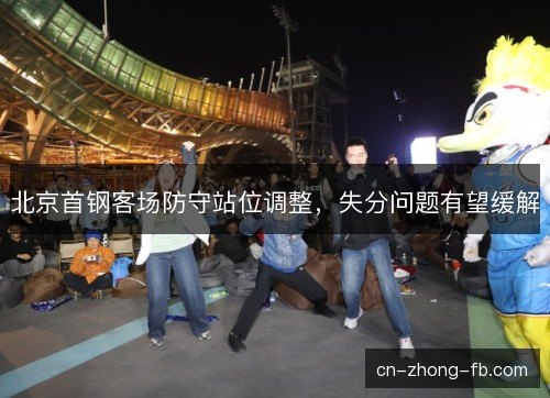 北京首钢客场防守站位调整，失分问题有望缓解